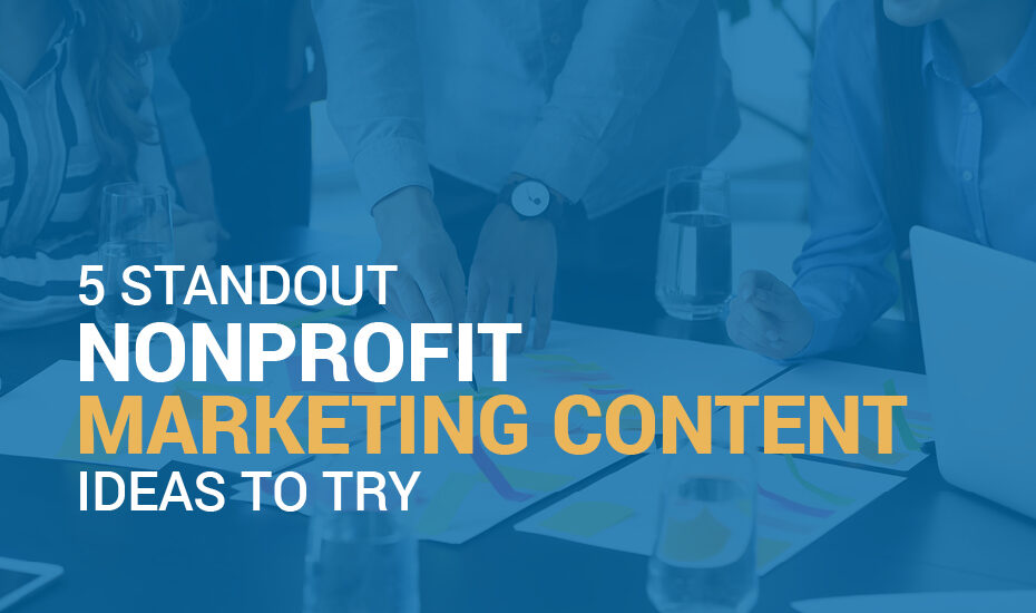 5 Standout Nonprofit Marketing Content Ideas to Try